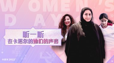 听一听来自卡塔尔的声音--女神节 三位卡塔尔职场女性平凡却不普通的故事