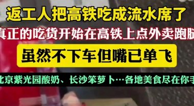 网爆百万人围观：返工人把高铁吃成流水席，旅途秒变美食盛宴
